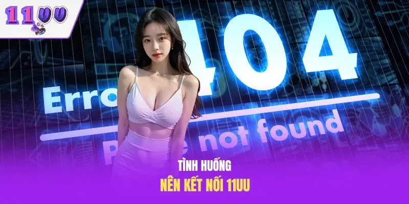 Tình huống nên kết nối 11UU